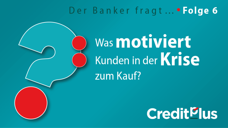 Creditplus HeroFolge 6 Was motiviert Kunden in der Krise zum Kauf