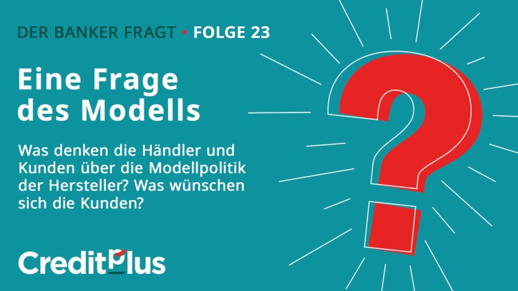 Modellpolitik im Kunden- und Händlercheck: Am Bedarf vorbei? Creditplus "Der Banker fragt" Keyvisual Modellpolitik